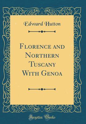 Full Download Florence and Northern Tuscany with Genoa (Classic Reprint) - Edward Hutton file in PDF