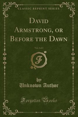 Read David Armstrong, or Before the Dawn, Vol. 2 of 2 (Classic Reprint) - Unknown | ePub