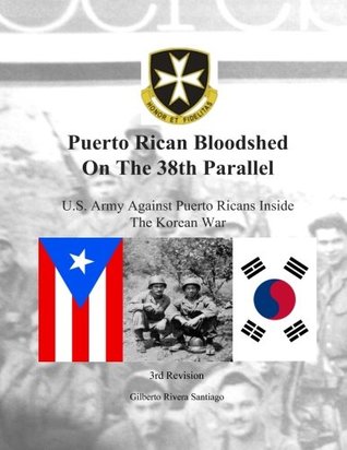 Read Puerto Rican Bloodshed On The 38th Parallel: U.S. Army Against Puerto Ricans Inside The Korean War - Gilberto Rivera Santiago | PDF