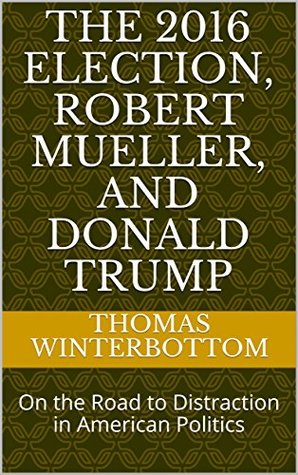 Read Online The 2016 Election, Robert Mueller, and Donald Trump: On the Road to Distraction in American Politics - Thomas Winterbottom file in ePub