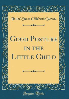 Read Online Good Posture in the Little Child (Classic Reprint) - United States Children's Bureau | PDF
