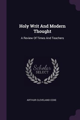 Download Holy Writ and Modern Thought: A Review of Times and Teachers - Arthur Cleveland Coxe | ePub