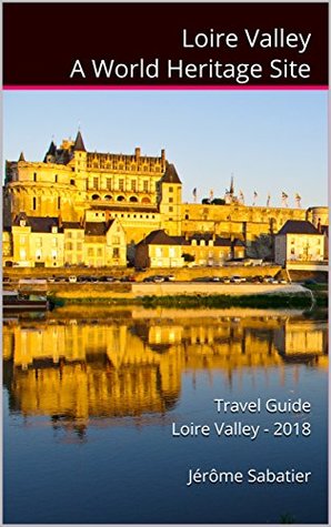 Read Loire Valley A World Heritage Site: Travel Guide Loire Valley - 2018 - Jérôme Sabatier file in PDF