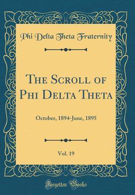 Full Download The Scroll of Phi Delta Theta, Vol. 19: October, 1894-June, 1895 (Classic Reprint) - Phi Delta Theta Fraternity file in ePub