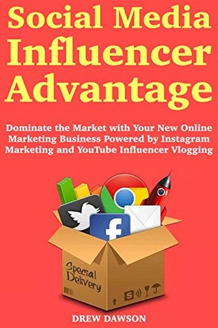 Full Download Social Media Influencer Advantage: Dominate the Market with Your New Online Marketing Business Powered by Instagram Marketing and YouTube Influencer Vlogging - Drew Dawson file in PDF
