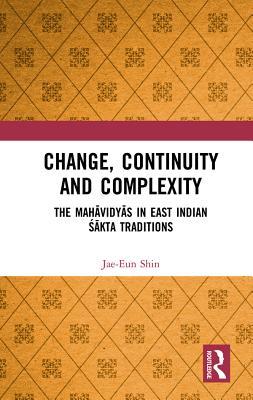 Read Online Change, Continuity and Complexity: The Mahāvidyās in East Indian Śākta Traditions - Jae-Eun Shin file in PDF