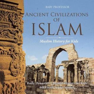 Download Ancient Civilizations of Islam - Muslim History for Kids - Early Dynasties Ancient History for Kids 6th Grade Social Studies - Baby Professor file in PDF