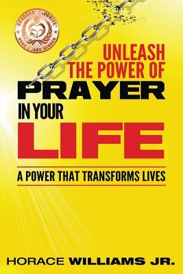 Download Unleash the Power of Prayer in Your Life: A Power That Transforms Lives - Jr Horace Williams | ePub