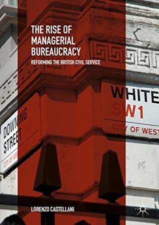 Full Download The Rise of Managerial Bureaucracy : Reforming the British Civil Service - Lorenzo Castellani file in ePub