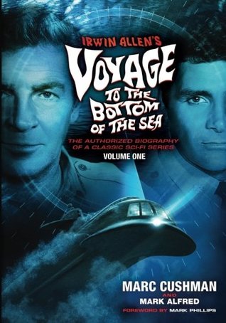 Full Download Irwin Allen's Voyage to the Bottom of the Sea Volume 1: The Authorized Biography of a Classic Sci-Fi Series - Marc Cushman | PDF