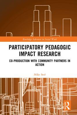 Read Online Participatory Pedagogic Impact Research: Co-Production with Community Partners in Action - Mike Seal | ePub