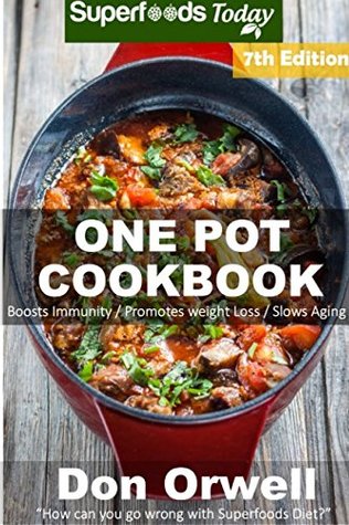 Read Online One Pot Cookbook: 160  One Pot Meals, Dump Dinners Recipes, Quick & Easy Cooking Recipes, Antioxidants & Phytochemicals: Soups Stews and Chilis, Whole Foods Diets, Gluten Free Cooking - Don Orwell file in ePub