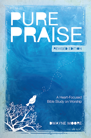Read Pure Praise (Revised): A Heart-Focused Bible Study on Worship - Dwayne Moore file in ePub