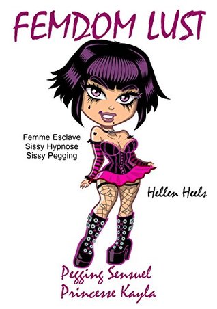 Download Femdom Lust: Pegging Sensuel - Princesse Kayla - [Femme Esclave - Sissy Hypnose - Sissy Pegging] - Hellen Heels | ePub