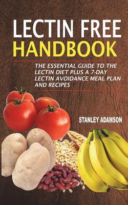Download Lectin Free Handbook: The Essential Guide to the Lectin Diet Plus a 7-Day Lectin Avoidance Meal Plan and Recipes - Stanley Adamson file in PDF