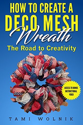 Download How to Create a Deco Mesh Wreath: The Road to Creativity - Tami Wolnik | ePub