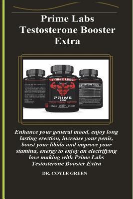 Read Prime Labs Testosterone Booster Extra: Enhance Your General Mood, Enjoy Long Lasting Erection, Increase Your Penis, Boost Your Libido and Improve Your Stamina, Energy to Enjoy an Electrifying Love Making with Prime Labs Testosterone Booster Extra - Dr Coyle Green | PDF