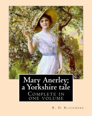 Read Online Mary Anerley; a Yorkshire tale. By: R. D. Blackmore (Complete in one volume).: Mary Anerley: a Yorkshire tale is a three-volume novel by R. D.  Riding and the sea-coast of its East Riding. - R.D. Blackmore file in PDF