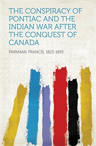 Read Online The Conspiracy of Pontiac and the Indian War after the Conquest of Canada - Francis Parkman file in PDF