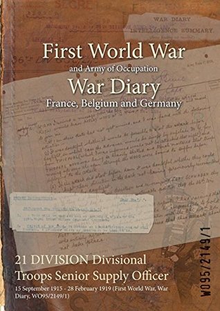 Download 21 Division Divisional Troops Senior Supply Officer: 15 September 1915 - 28 February 1919 (First World War, War Diary, Wo95/2149/1) - British War Office file in ePub