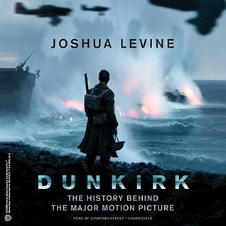 Full Download Dunkirk: The History Behind the Major Motion Picture - Joshua Levine | ePub