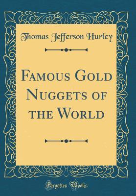 Full Download Famous Gold Nuggets of the World (Classic Reprint) - Thomas Jefferson Hurley | PDF