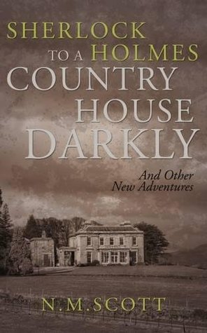 Read Online Sherlock Holmes: To a Country House Darkly: And Other New Adventures - N. M. Scott | ePub