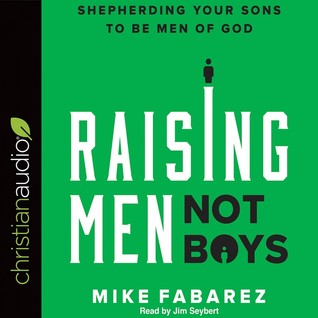 Full Download Raising Men, Not Boys: Shepherding Your Sons to be Men of God - Mike Fabarez | ePub