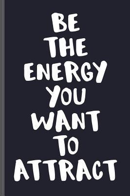 Full Download Be the Energy You Want to Attract: Blank Journal College Ruled / Diary:: Softcover Book for Writing Short-Stories, Poetry, Lists, Ideas, Affirmations, Gratitude:: 6 X 9 - 120 Lined Pages - Desert Willow Books file in PDF