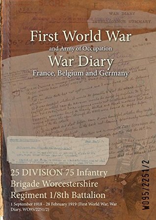 Read 25 Division 75 Infantry Brigade Worcestershire Regiment 1/8th Battalion: 1 September 1918 - 28 February 1919 (First World War, War Diary, Wo95/2251/2) - Naval & Military Press | PDF