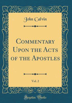 Download Commentary Upon the Acts of the Apostles, Vol. 2 (Classic Reprint) - John Calvin | ePub