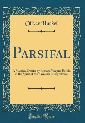 Download Parsifal: A Mystical Drama by Richard Wagner Retold in the Spirit of the Bayreuth Interpretation (Classic Reprint) - Oliver Huckel file in PDF