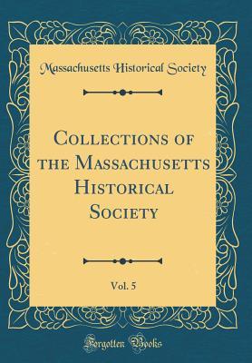 Download Collections of the Massachusetts Historical Society, Vol. 5 (Classic Reprint) - Massachusetts Historical Society file in PDF