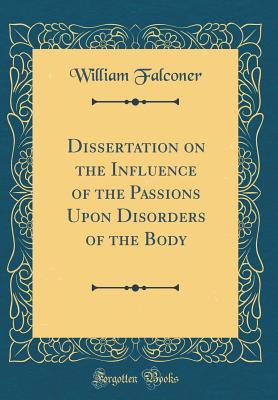 Full Download Dissertation on the Influence of the Passions Upon Disorders of the Body (Classic Reprint) - William Falconer file in ePub