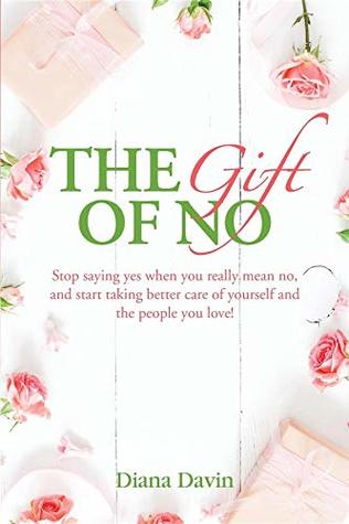 Download The Gift of No: Stop saying yes when you really mean no, and start taking better care of yourself and the people you love! - Diana Davin file in PDF