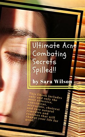 Download Ultimate Acne Combating Secrets Spilled!!: A Blend of the Right Remedies and Routines to Get Rid of Acne - Sara Wilson file in PDF