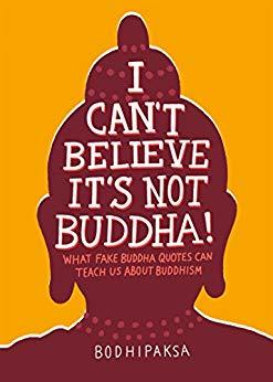 Full Download I Can't Believe It's Not Buddha!: What Fake Buddha Quotes Can Teach Us About Buddhism - Bodhipaksa | PDF