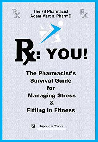 Download Rx: YOU!: The Pharmacist's Survival Guide to Managing Stress & Fitting In Fitness - Adam Martin | ePub