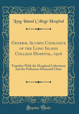 Full Download General Alumni Catalogue of the Long Island College Hospital, 1916: Together with the Hoagland Laboratory and the Polhemus Memorial Clinic (Classic Reprint) - Long Island College Hospital | ePub