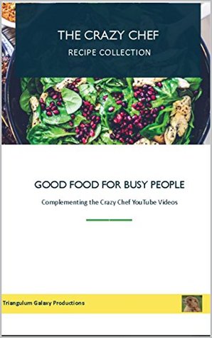 Full Download The Crazy Chef Recipe Collection: Good food for busy people - The Crazy Chef file in PDF