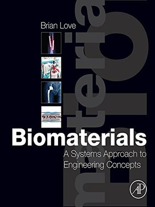 Read Online Biomaterials: A Systems Approach to Engineering Concepts - Brian J Love file in ePub
