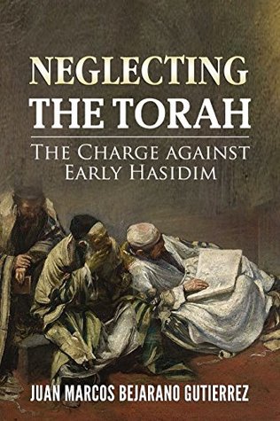 Read Online Neglecting the Torah: The Charge against Early Hasidim - Juan Marcos Bejarano Gutierrez file in ePub