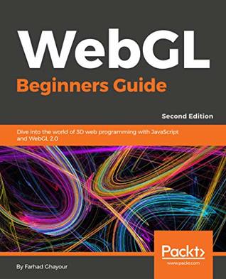 Full Download WebGL Beginners Guide - Second Edition: Dive into the world of 3D web programming with JavaScript and WebGL 2.0 - Farhad Ghayour file in PDF