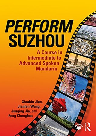 Full Download Perform Suzhou: A Course in Intermediate to Advanced Spoken Mandarin - Xiaobin Jian | PDF