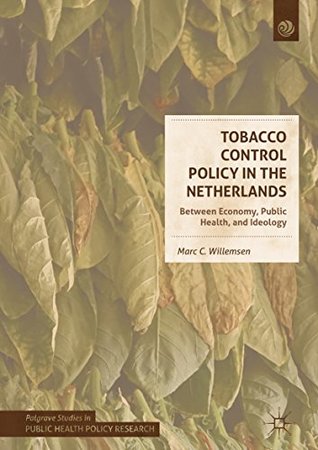 Full Download Tobacco Control Policy in the Netherlands: Between Economy, Public Health, and Ideology (Palgrave Studies in Public Health Policy Research) - Marc C. Willemsen file in ePub