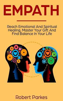 Read Online Empath: Reach Emotional and Spiritual Healing, Master Your Gift and Find Balance in Your Life (Empath Series Book 1) - Robert Parkes file in ePub