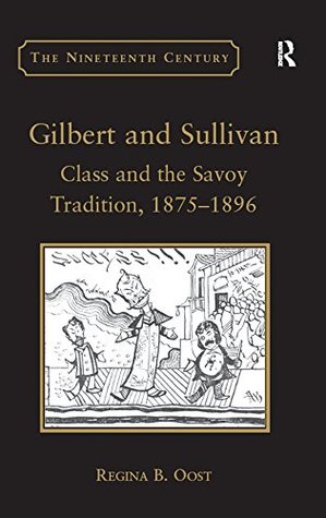 Download Gilbert and Sullivan: Class and the Savoy Tradition, 1875-1896 (The Nineteenth Century Series) - Regina B. Oost file in ePub