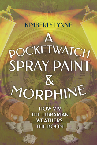 Read A Pocket Watch, Spray Paint & Morphine: How Viv the Librarian Weathers the Boom - Kimberly Lynne file in ePub