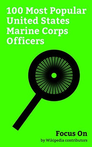 Download Focus On: 100 Most Popular United States Marine Corps Officers: John Glenn, Robert Mueller, F. Lee Bailey, Joseph McCarthy, Rob Riggle, Tyrone Power, Ted  Whitmore, James Baker, Pat Robertson, etc. - Wikipedia contributors | PDF