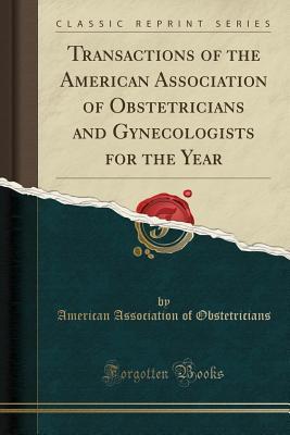 Read Transactions of the American Association of Obstetricians and Gynecologists for the Year (Classic Reprint) - American Association of Obstetricians file in ePub